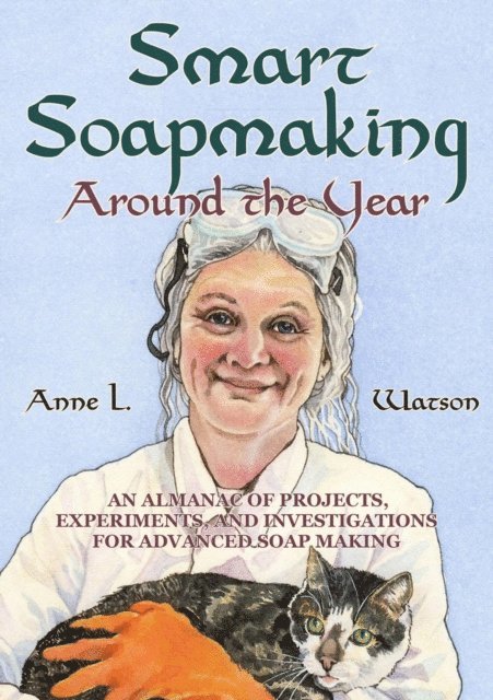 Anne L. Watson - Smart Soapmaking Around the Year: An Almanac of Projects, Experiments, and Investigations for Advanced Soap Making, E-bok