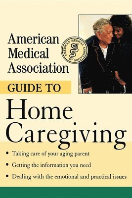 American Medical Association Guide to Home Caregiving, Inbunden