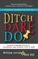 William Arruda, Deb Dib - Ditch. Dare. Do!: 66 Ways to Become Influential, Indispensable, and Incredibly Happy at Work, Häftad. Tillgänglighet: Lägg i varukorg