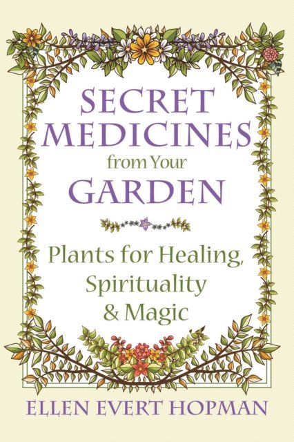 Ellen Evert Hopman - Secret Medicines from Your Garden, E-bok