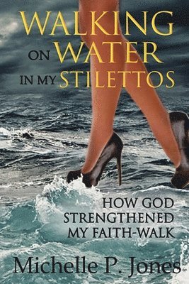 Michelle P Jones - Walking On Water In My Stilettos, Häftad