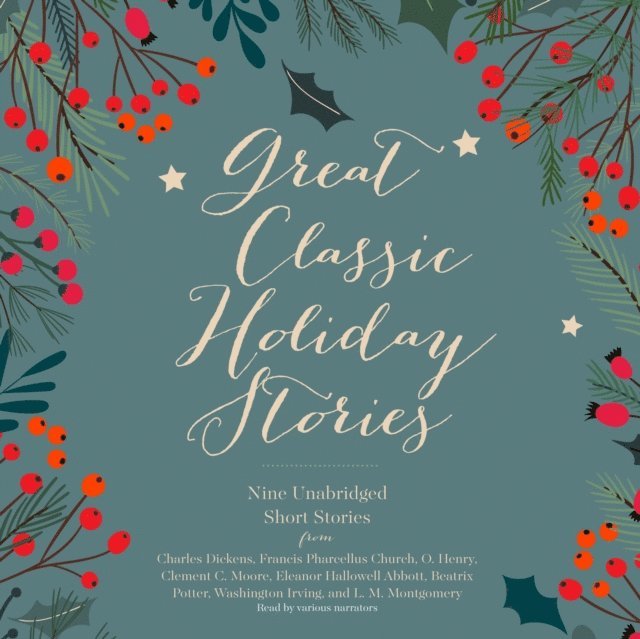 others, L. M. Montgomery, Washington Irving, Beatrix Potter, Eleanor Hallowell Abbott, Clement C. Moore, O. Henry, Francis Church, Charles Dickens, various authors - Great Classic Holiday Stories, Ljudbok