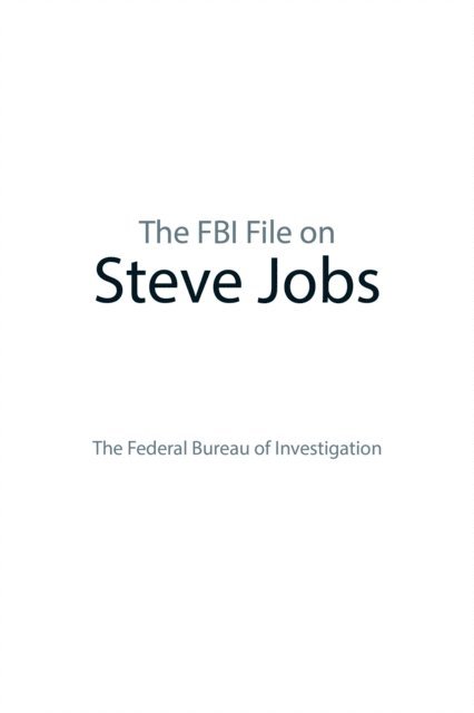 The Federal Bureau of Investigation - FBI File on Steve Jobs, E-bok