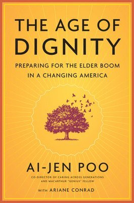 Ai-jen Poo - Age Of Dignity, Inbunden