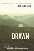Where the Line Is Drawn: A Tale of Crossings, Friendships, and Fifty Years of Occupation in Israel-Palestine
