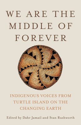 Dahr Jamail, Stan Rushworth - We Are the Middle of Forever : Indigenous Voices from Turtle Island on the Changing Earth, Inbunden