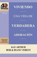 Kay Arthur, Bob Vereen - Viviendo una Vida de Verdadera Adoración / Living a Life of True Worship (40 Minute Bible Studies), Häftad