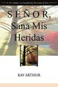 Senor, Sana MIS Heridas / Lord, Heal My Hurts: A Devotional Study on God's Care and Deliverance