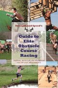 Strength & Speed's Guide to Elite Obstacle Course Racing: Training, Nutrition, and Motivation for Top-Level Performance