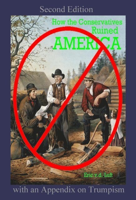 Eric v.d. Luft - How the Conservatives Ruined America: Second Edition with an Appendix on Trumpism, E-bok