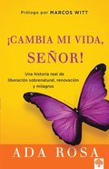 �Cambia Mi Vida, Se�or!: Una Historia Real de Liberaci�n Sobrenatural, Renovaci�n Y Milagros / Change My Life, Lord! a True Story of Supernatural Libe