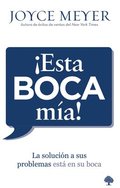 �Esta Boca M�a!: La Soluci�n a Sus Problemas Est� En Su Boca