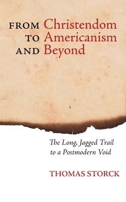 Thomas Storck - From Christendom to Americanism and Beyond, Inbunden