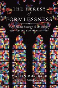 Heresy of Formlessness: The Roman Liturgy and its Enemy