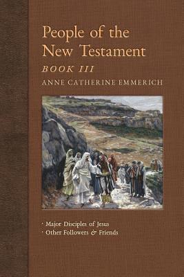 Anne Catherine Emmerich, James Richard Wetmore - People of the New Testament, Book III, Häftad