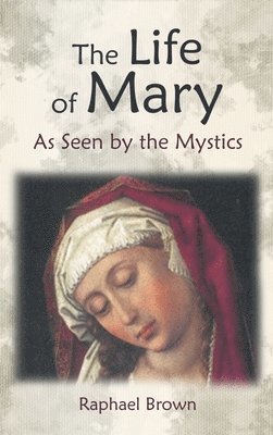 Raphael Brown - Life of Mary as Seen by the Mystics, Inbunden