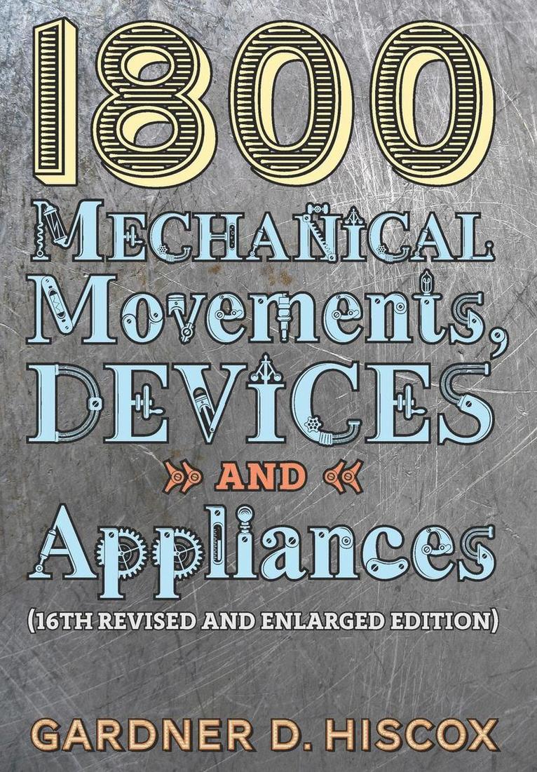 Gardner D Hiscox - 1800 Mechanical Movements, Devices and Appliances (16th enlarged edition), Inbunden. Tillgänglighet: Lägg i varukorg