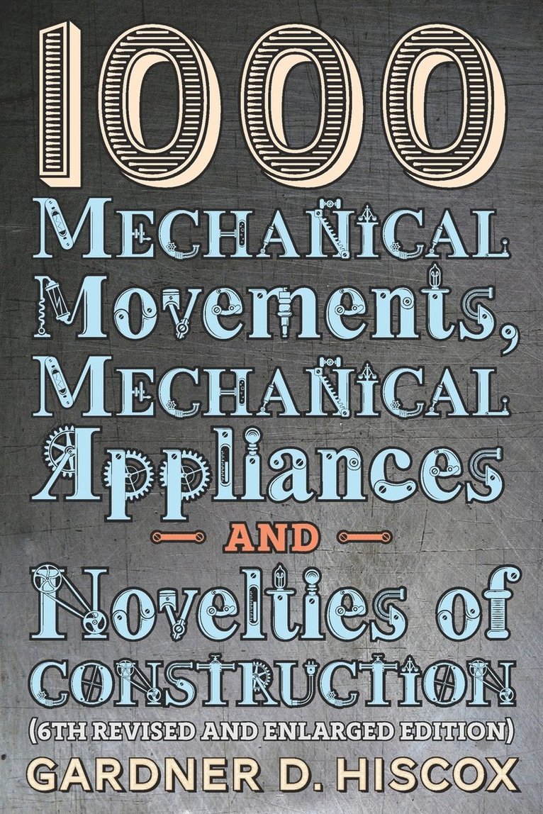 Gardner D Hiscox - 1000 Mechanical Movements, Mechanical Appliances and Novelties of Construction (6th revised and enlarged edition), Häftad. Tillgänglighet: Lägg i varukorg