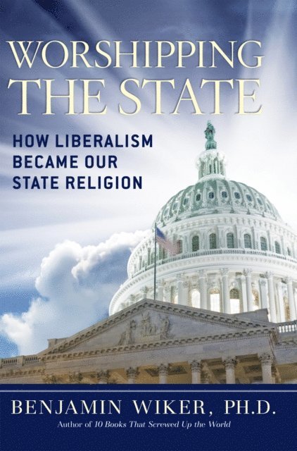 Benjamin Wiker - Worshipping the State, E-bok