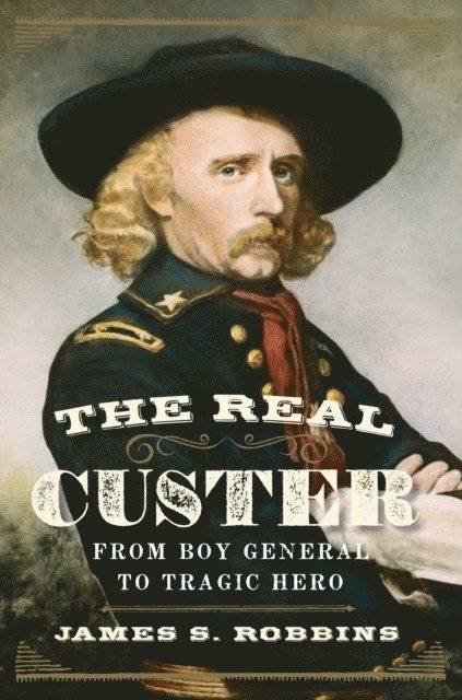 James S. Robbins - Real Custer, E-bok