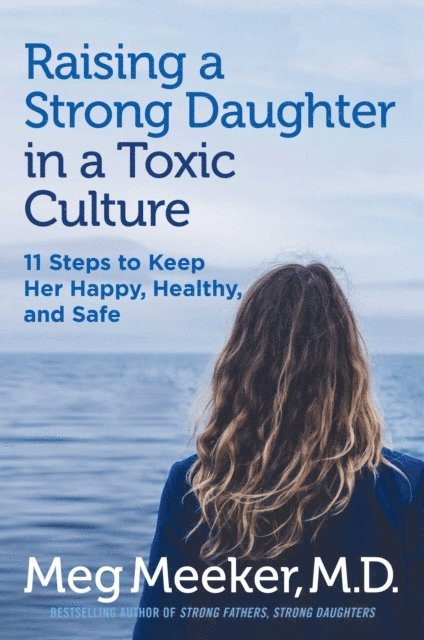 Meg Meeker - Raising a Strong Daughter in a Toxic Culture, E-bok