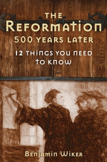 Benjamin Wiker - Reformation 500 Years Later, E-bok