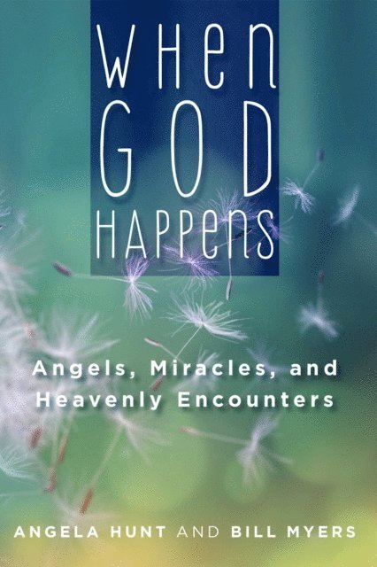 Bill Myers, Angela Hunt - When God Happens: Angels, Miracles, and Heavenly Encounters, E-bok