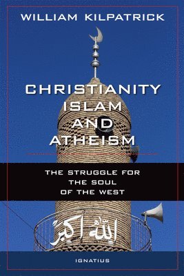 William Kilpatrick - Christianity, Islam and Atheism: The Struggle for the Soul of the West, Häftad. Tillgänglighet: Tillfälligt slut