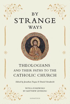 Jonathan Fuqua, Daniel Strudwick - By Strange Ways: Theologians and Their Paths to the Catholic Church, Häftad. Tillgänglighet: Lägg i varukorg