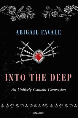 Abigail Favale - Into the Deep: An Unlikely Catholic Conversion, Häftad