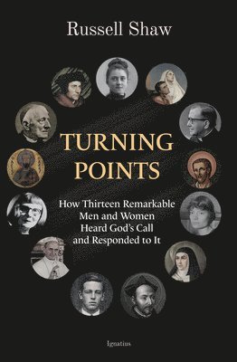 Russell Shaw - Turning Points: How Thirteen Remarkable Men and Women Heard God's Call and Responded to It, Häftad