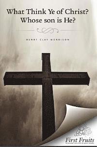 Henry Clay Morrison - What Think ye of Christ? Whose Son is He?: A Sermon, Häftad. Tillgänglighet: Lägg i varukorg
