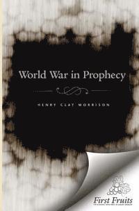 Henry Clay Morrison - The World War in Prophecy: The Downfall of the Kaiser and The End of the Dispensation, Häftad. Tillgänglighet: Lägg i varukorg