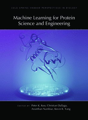 Christian Dallago, Peter Koo, Kevin Yang, Ananthan Nambiar - Machine Learning for Protein Science and Engineering, Inbunden
