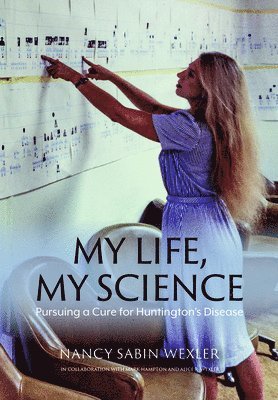 Nancy Sabin Wexler - My Life, My Science: Pursuing a Cure for Huntington's Disease, Inbunden