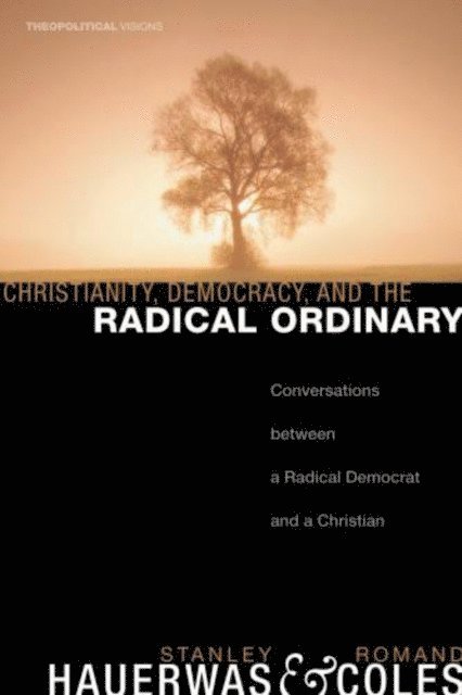 Romand Coles, Stanley Hauerwas - Christianity, Democracy, and the Radical Ordinary, E-bok