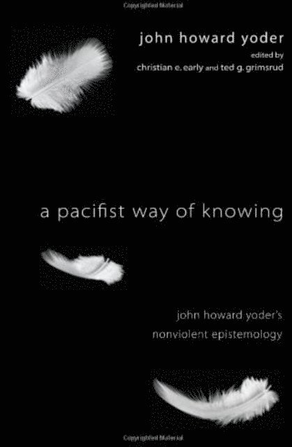 John Howard Yoder, Ted Grimsrud, Christian E. Early - Pacifist Way of Knowing, E-bok