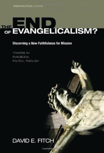 David E. Fitch - End of Evangelicalism? Discerning a New Faithfulness for Mission, E-bok
