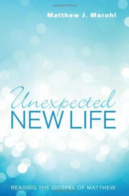 Matthew J. Marohl - Unexpected New Life, E-bok
