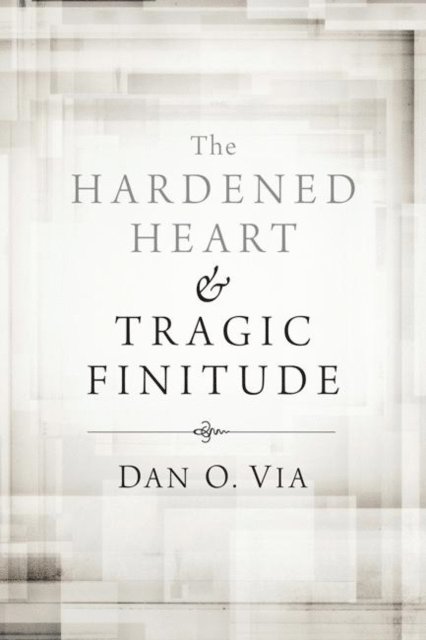 Dan O. Via - Hardened Heart and Tragic Finitude, E-bok