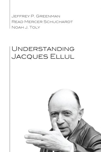 Noah J. Toly, Read Mercer Schuchardt, Jeffrey P. Greenman - Understanding Jacques Ellul, E-bok