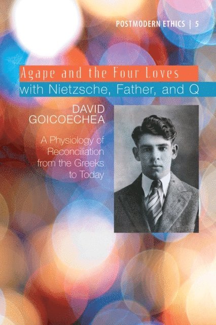 David L. Goicoechea - Agape and the Four Loves with Nietzsche, Father, and Q, E-bok