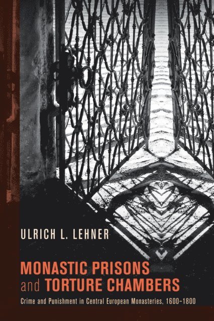 Ulrich Lehner - Monastic Prisons and Torture Chambers, E-bok