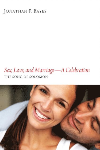 Jonathan F. Bayes - Sex, Love, and Marriage-A Celebration, E-bok