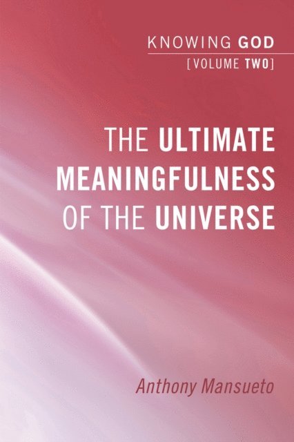 Anthony E. Mansueto - Ultimate Meaningfulness of the Universe: Knowing God, Volume 2, E-bok