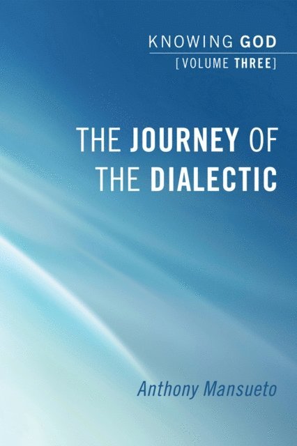 Anthony E. Mansueto - Journey of the Dialectic: Knowing God, Volume 3, E-bok