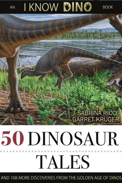 Sabrina Ricci - 50 Dinosaur Tales: And 108 More Discoveries From The Golden Age Of Dinos, E-bok