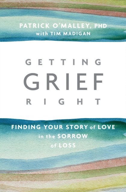 Tim Madigan, Ph.D. Patrick O'Malley - Getting Grief Right, E-bok