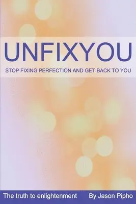 Jason Pipho - Unfixyou: Stop fixing perfection and get back to you, Häftad. Tillgänglighet: Lägg i varukorg