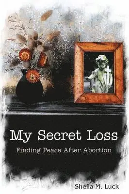 Sheila M Luck - My Secret Loss (Finding Peace After Abortion), Häftad. Tillgänglighet: Lägg i varukorg